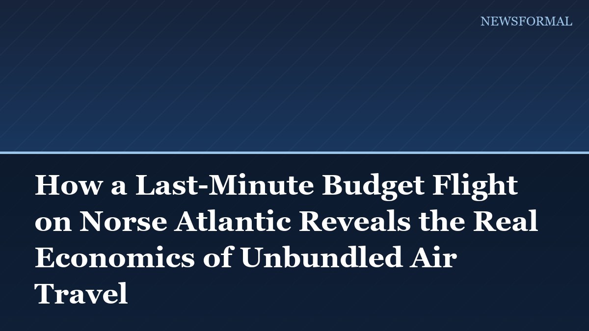 How a Last-Minute Budget Flight on Norse Atlantic Reveals the Real Economics of Unbundled Air Travel