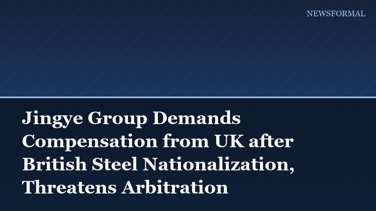 Jingye Group Demands Compensation from UK after British Steel Nationalization, Threatens Arbitration