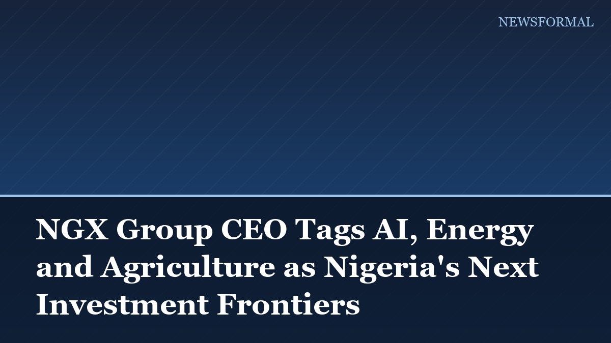 NGX Group CEO Tags AI, Energy and Agriculture as Nigeria's Next Investment Frontiers