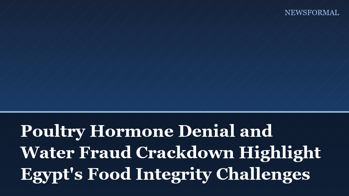 Poultry Hormone Denial and Water Fraud Crackdown Highlight Egypt's Food Integrity Challenges