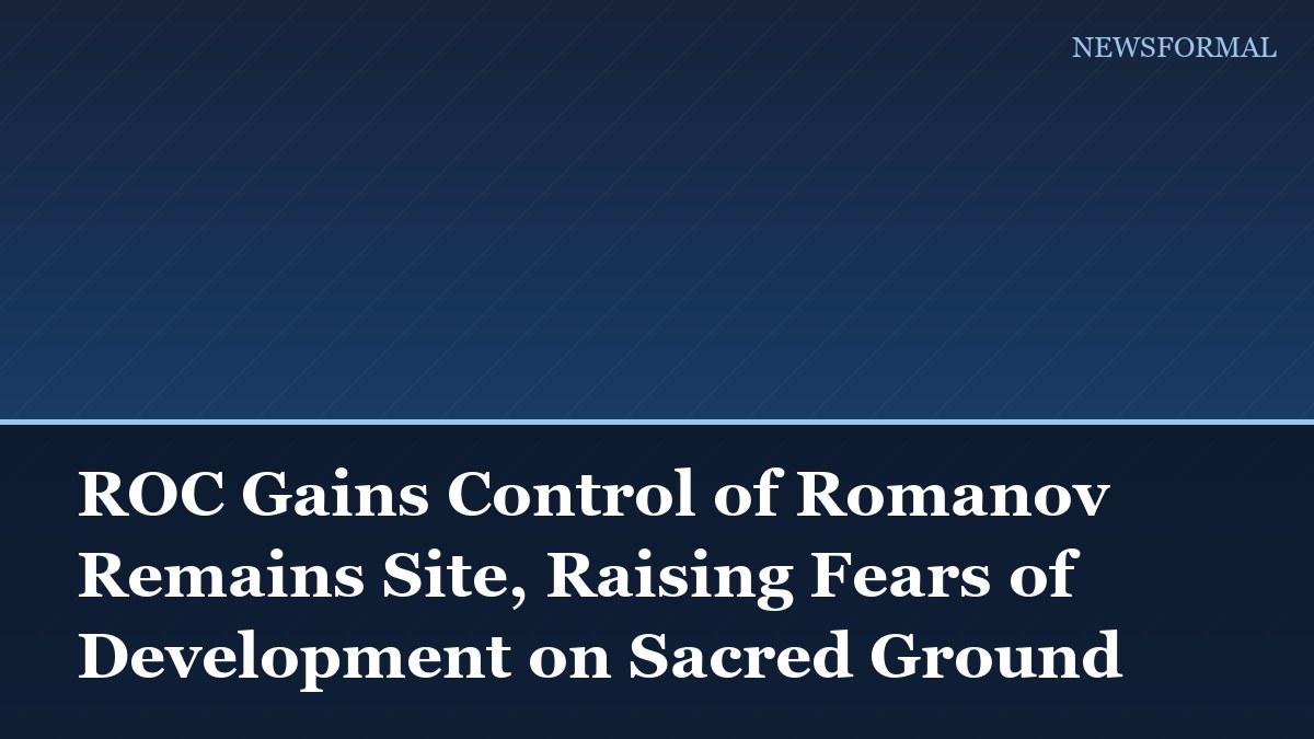 ROC Gains Control of Romanov Remains Site, Raising Fears of Development on Sacred Ground