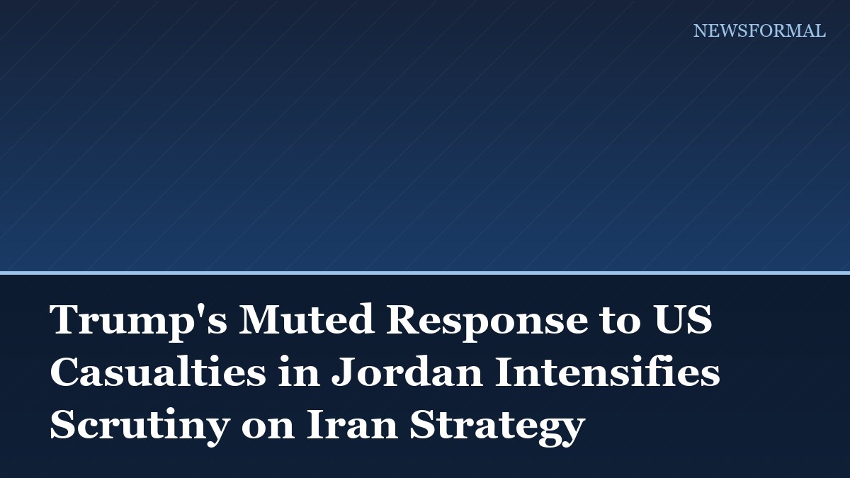 Trump's Muted Response to US Casualties in Jordan Intensifies Scrutiny on Iran Strategy