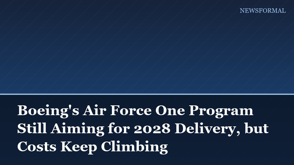 Boeing's Air Force One Program Still Aiming for 2028 Delivery, but Costs Keep Climbing