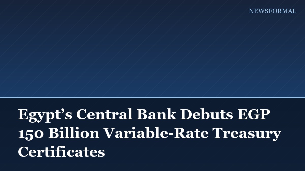 Egypt’s Central Bank Debuts EGP 150 Billion Variable-Rate Treasury Certificates