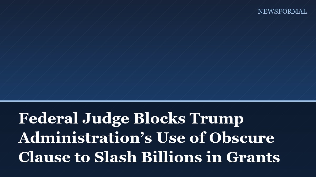 Federal Judge Blocks Trump Administration’s Use of Obscure Clause to Slash Billions in Grants
