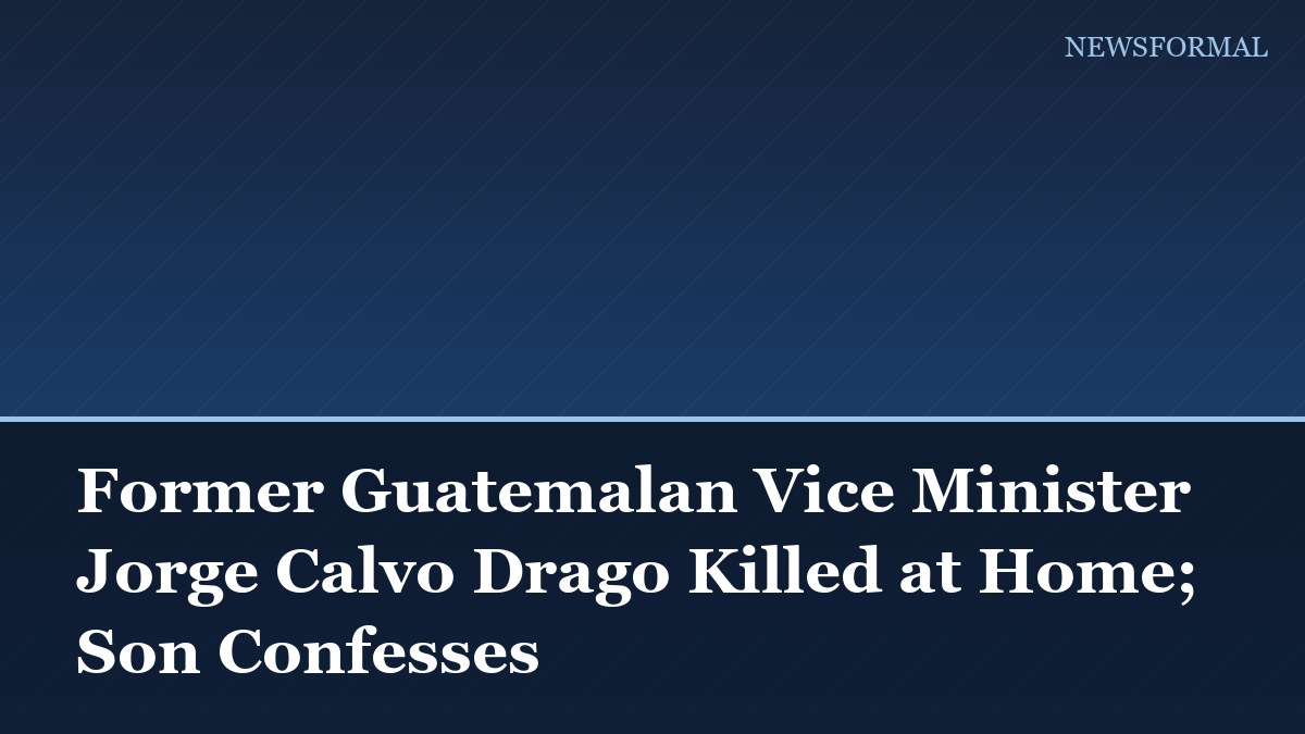 Former Guatemalan Vice Minister Jorge Calvo Drago Killed at Home; Son Confesses