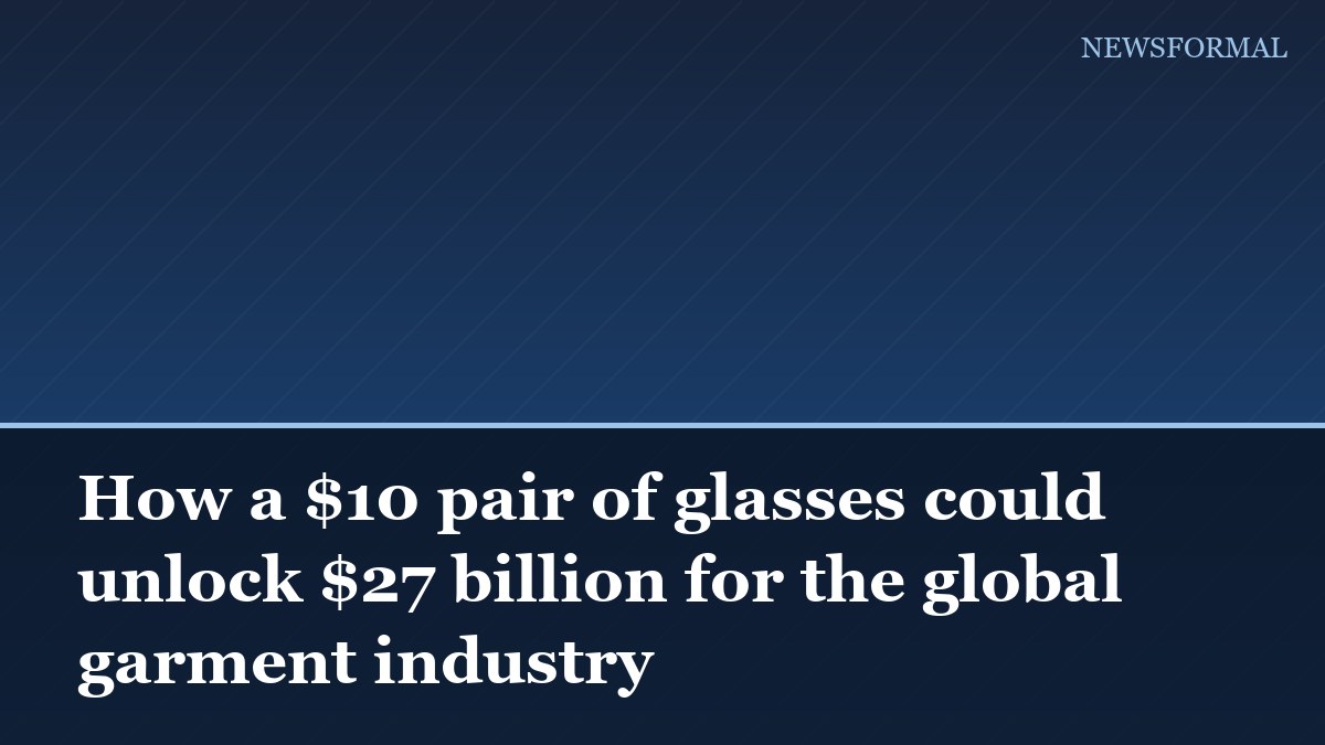 How a $10 pair of glasses could unlock $27 billion for the global garment industry