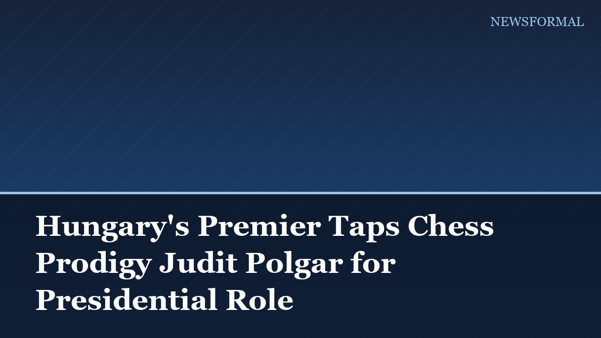 Hungary's Premier Taps Chess Prodigy Judit Polgar for Presidential Role