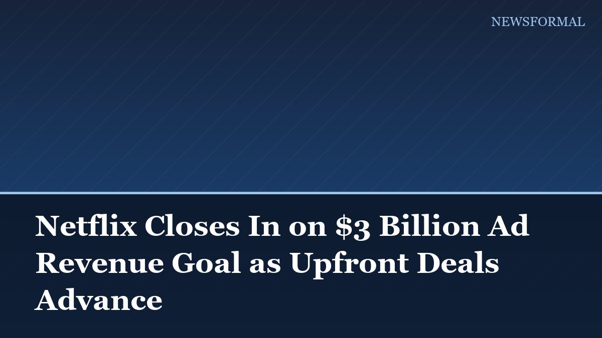 Netflix Closes In on $3 Billion Ad Revenue Goal as Upfront Deals Advance