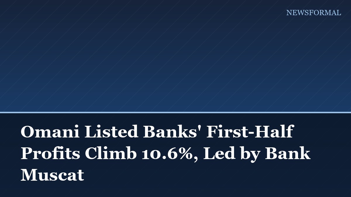 Omani Listed Banks' First-Half Profits Climb 10.6%, Led by Bank Muscat