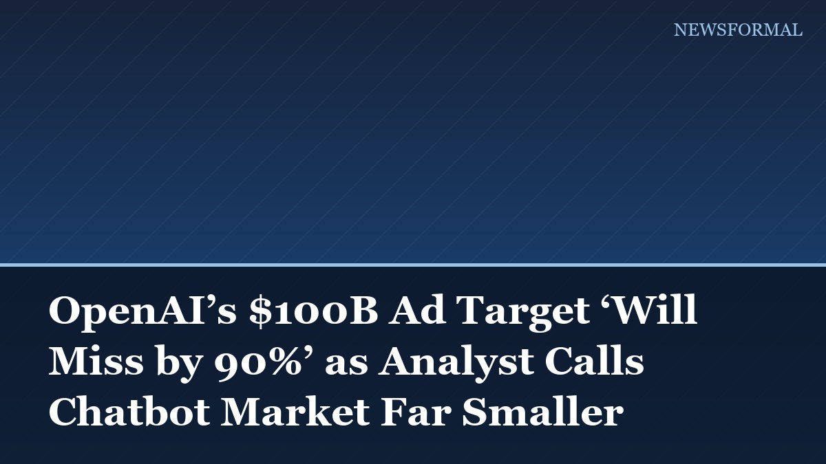 OpenAI’s $100B Ad Target ‘Will Miss by 90%’ as Analyst Calls Chatbot Market Far Smaller
