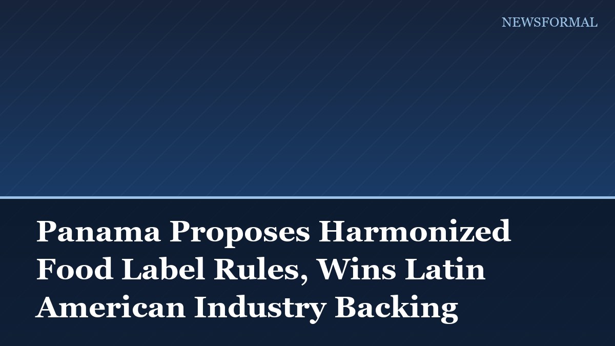 Panama Proposes Harmonized Food Label Rules, Wins Latin American Industry Backing