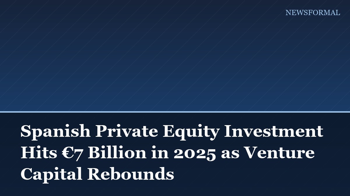 Spanish Private Equity Investment Hits €7 Billion in 2025 as Venture Capital Rebounds