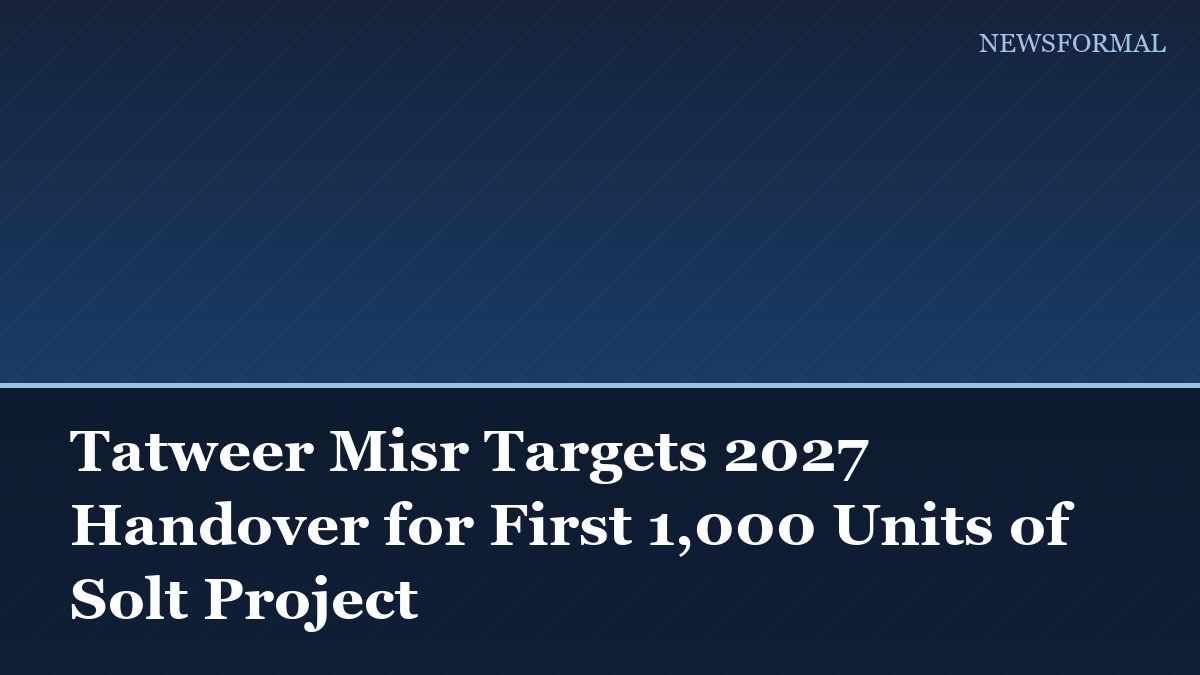 Tatweer Misr Targets 2027 Handover for First 1,000 Units of Solt Project