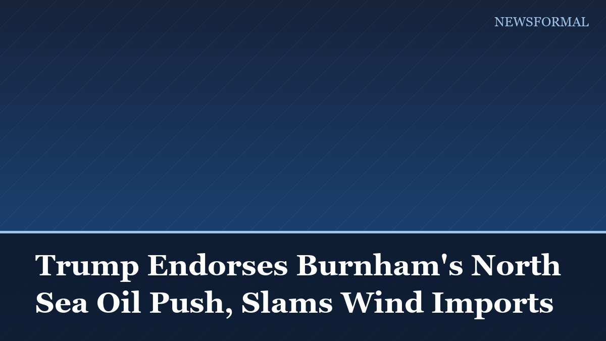 Trump Endorses Burnham's North Sea Oil Push, Slams Wind Imports