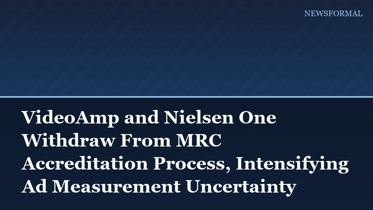 VideoAmp and Nielsen One Withdraw From MRC Accreditation Process, Intensifying Ad Measurement Uncertainty