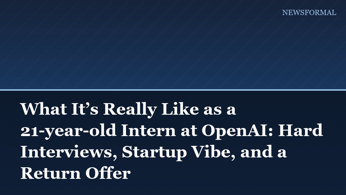 What It’s Really Like as a 21-year-old Intern at OpenAI: Hard Interviews, Startup Vibe, and a Return Offer