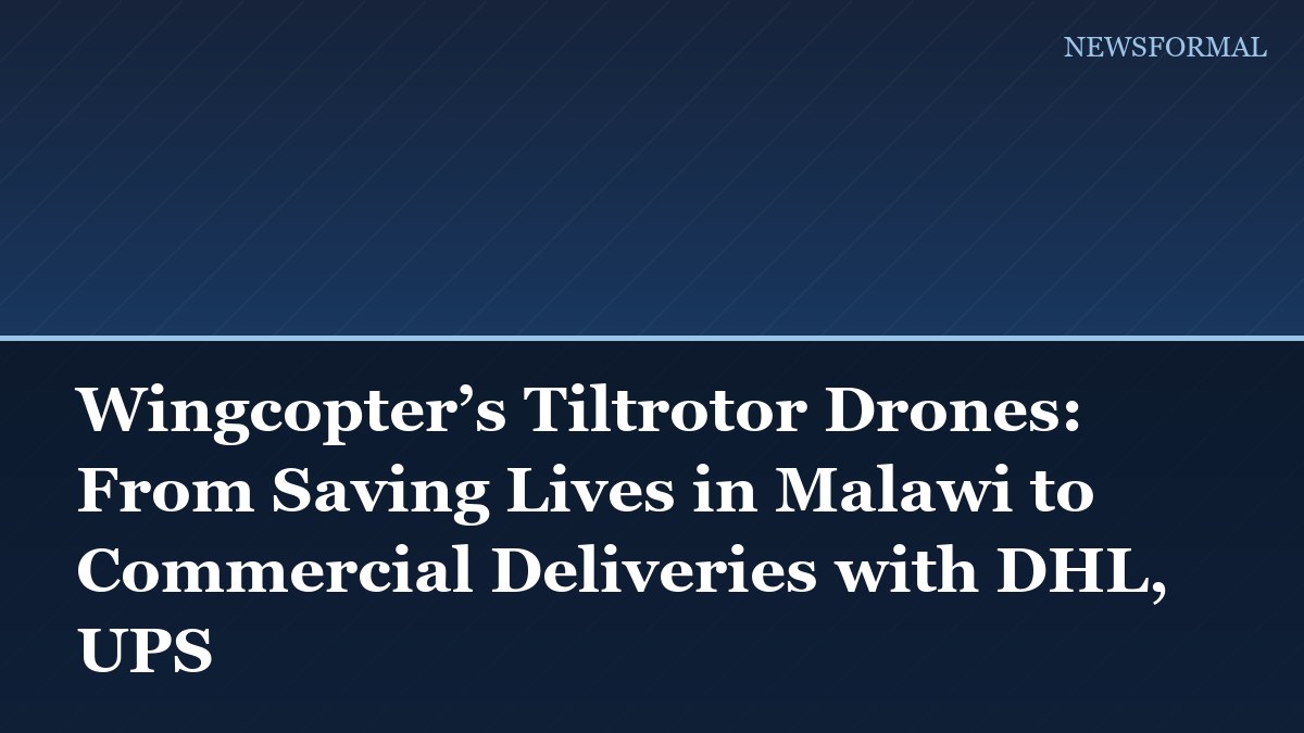Wingcopter’s Tiltrotor Drones: From Saving Lives in Malawi to Commercial Deliveries with DHL, UPS