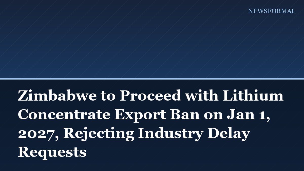 Zimbabwe to Proceed with Lithium Concentrate Export Ban on Jan 1, 2027, Rejecting Industry Delay Requests