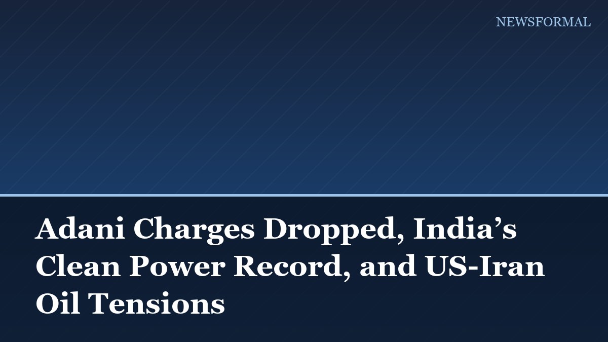 Adani Charges Dropped, India’s Clean Power Record, and US-Iran Oil Tensions
