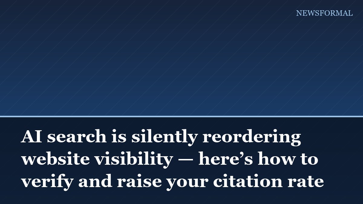 AI search is silently reordering website visibility — here’s how to verify and raise your citation rate