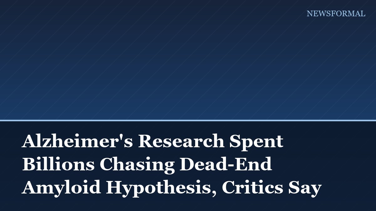 Alzheimer's Research Spent Billions Chasing Dead-End Amyloid Hypothesis, Critics Say