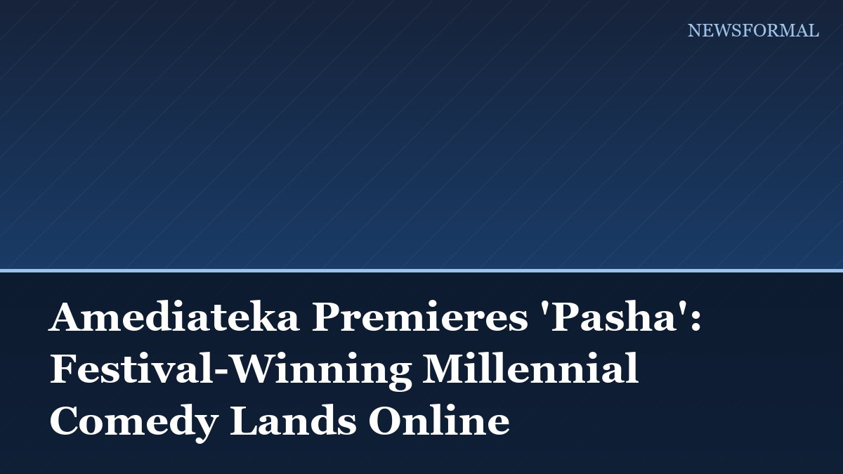 Amediateka Premieres 'Pasha': Festival-Winning Millennial Comedy Lands Online