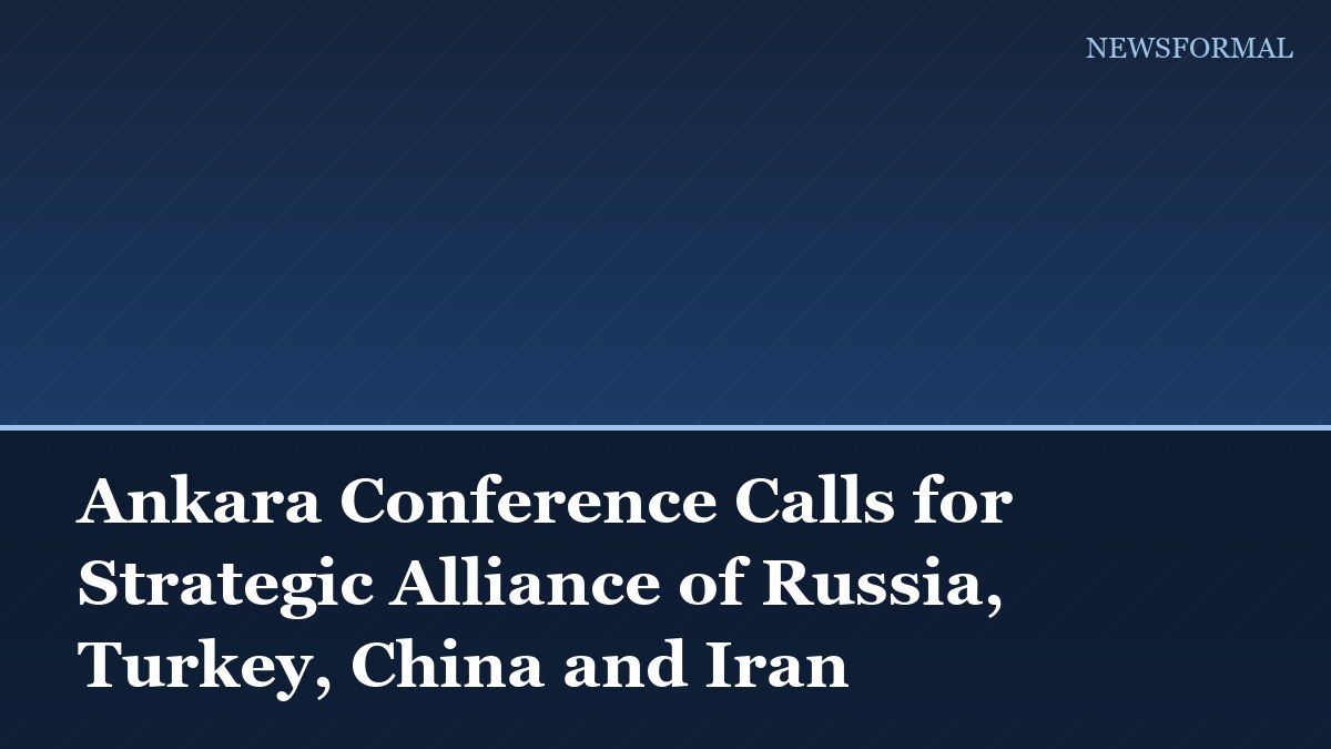 Ankara Conference Calls for Strategic Alliance of Russia, Turkey, China and Iran