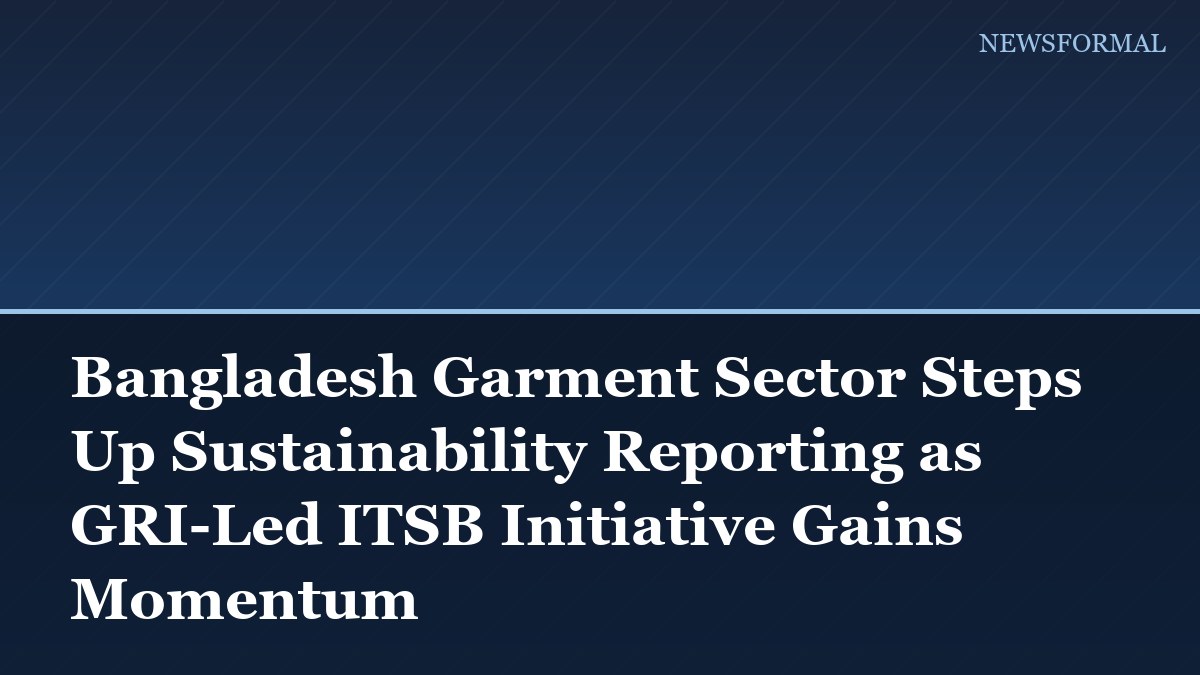 Bangladesh Garment Sector Steps Up Sustainability Reporting as GRI-Led ITSB Initiative Gains Momentum