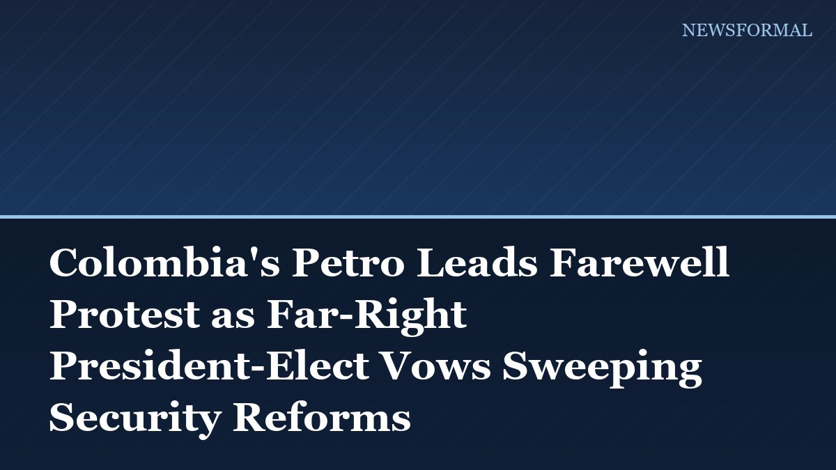 Colombia's Petro Leads Farewell Protest as Far-Right President-Elect Vows Sweeping Security Reforms