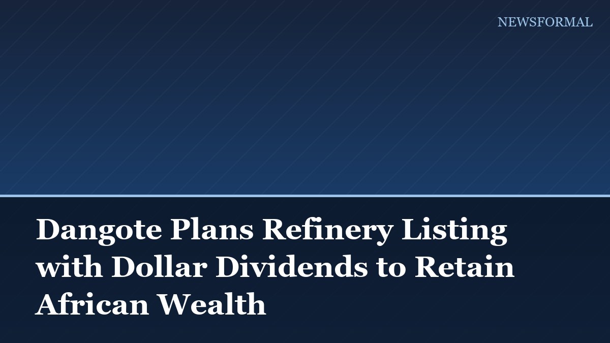 Dangote Plans Refinery Listing with Dollar Dividends to Retain African Wealth