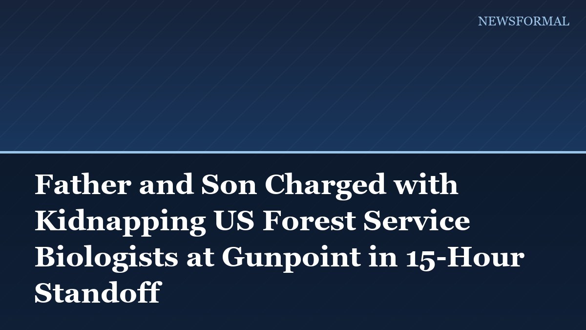 Father and Son Charged with Kidnapping US Forest Service Biologists at Gunpoint in 15-Hour Standoff