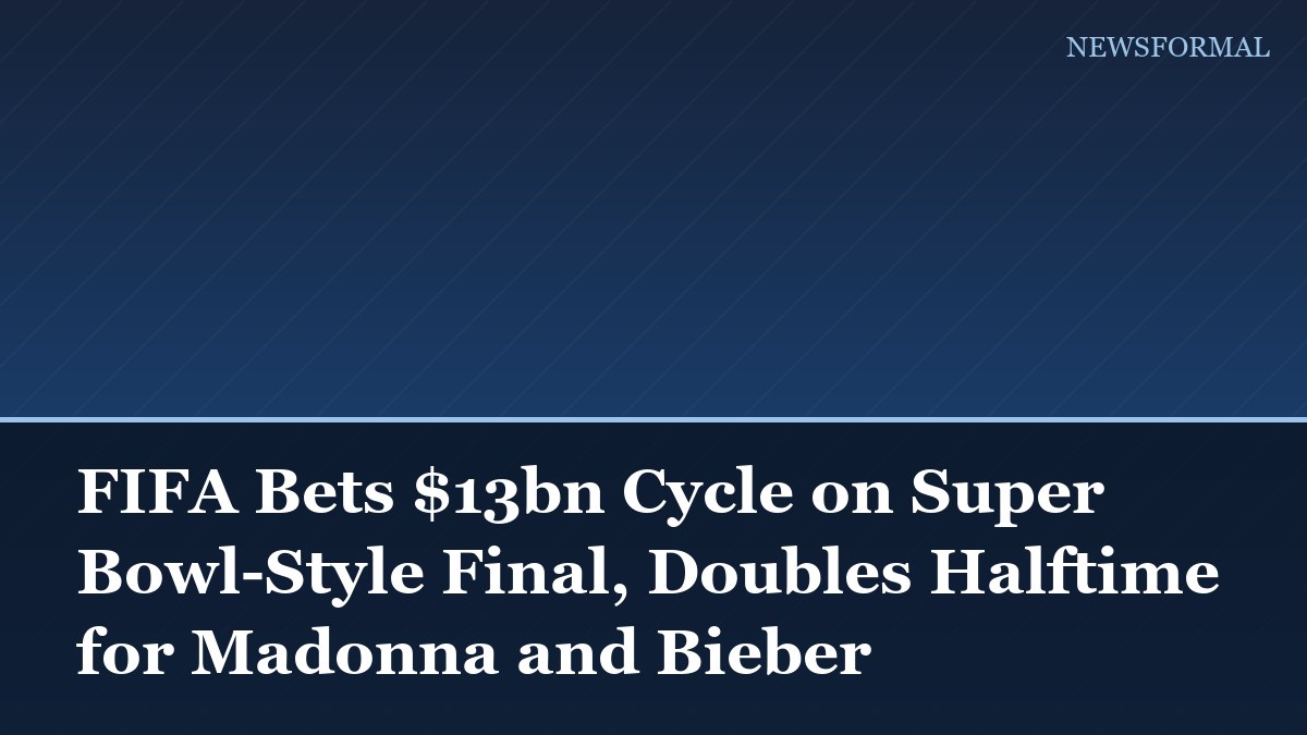 FIFA Bets $13bn Cycle on Super Bowl-Style Final, Doubles Halftime for Madonna and Bieber