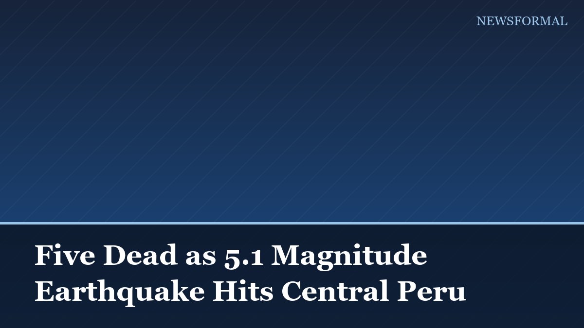 Five Dead as 5.1 Magnitude Earthquake Hits Central Peru