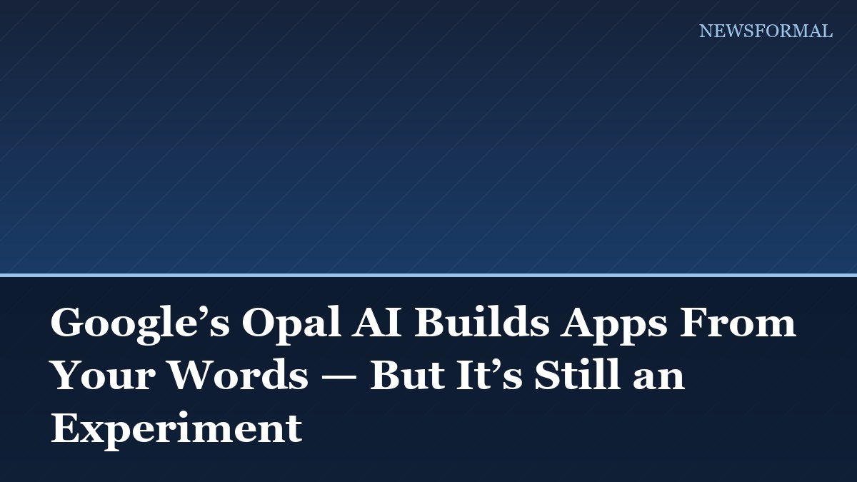Google’s Opal AI Builds Apps From Your Words — But It’s Still an Experiment