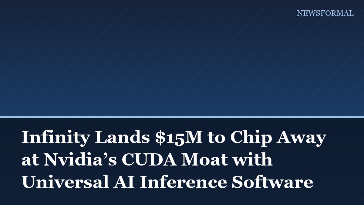 Infinity Lands $15M to Chip Away at Nvidia’s CUDA Moat with Universal AI Inference Software