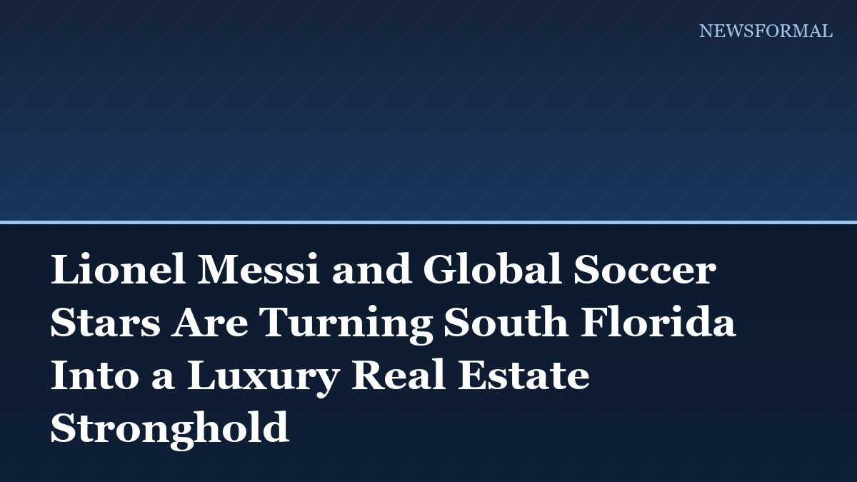 Lionel Messi and Global Soccer Stars Are Turning South Florida Into a Luxury Real Estate Stronghold