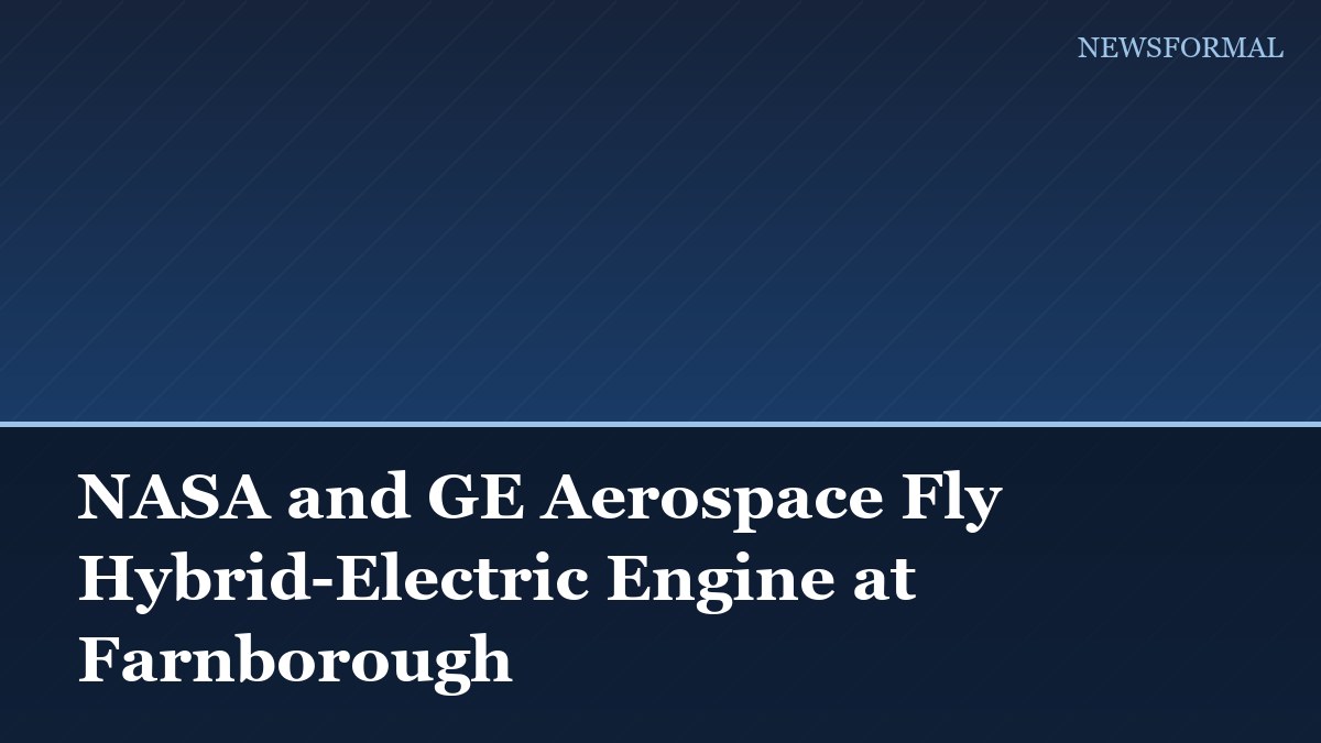 NASA and GE Aerospace Fly Hybrid-Electric Engine at Farnborough