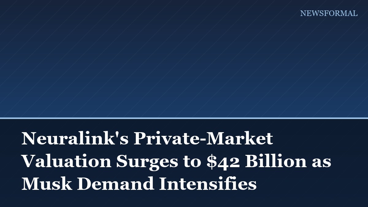 Neuralink's Private-Market Valuation Surges to $42 Billion as Musk Demand Intensifies