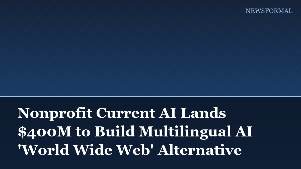 Nonprofit Current AI Lands $400M to Build Multilingual AI 'World Wide Web' Alternative