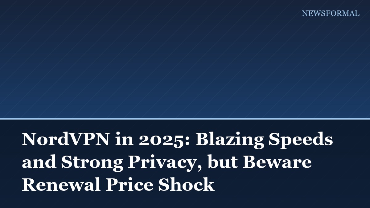 NordVPN in 2025: Blazing Speeds and Strong Privacy, but Beware Renewal Price Shock