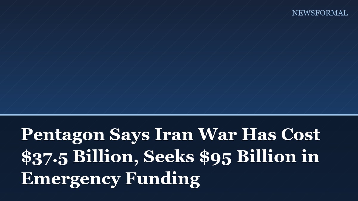 Pentagon Says Iran War Has Cost $37.5 Billion, Seeks $95 Billion in Emergency Funding
