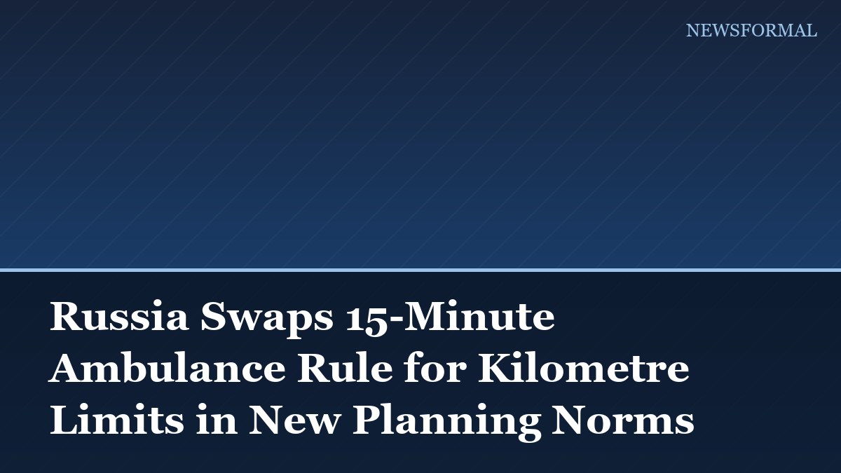 Russia Swaps 15-Minute Ambulance Rule for Kilometre Limits in New Planning Norms