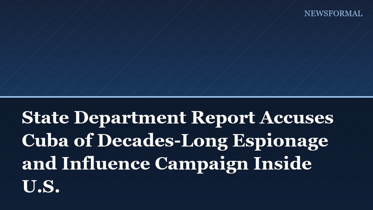 State Department Report Accuses Cuba of Decades-Long Espionage and Influence Campaign Inside U.S.