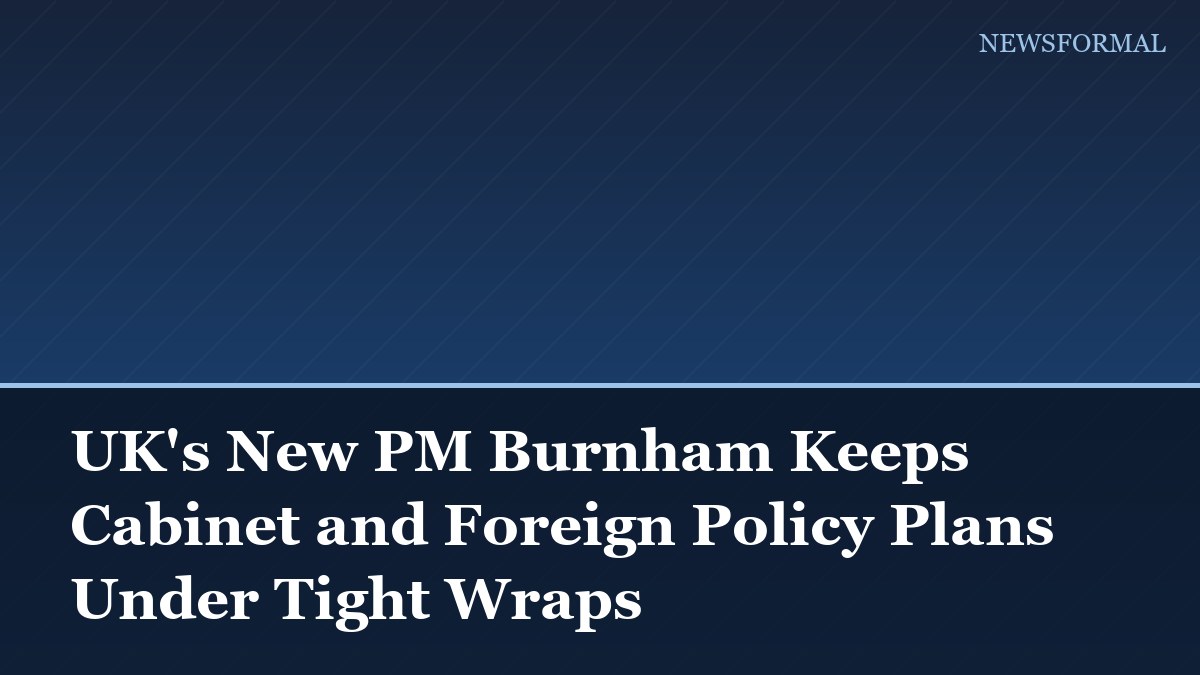 UK's New PM Burnham Keeps Cabinet and Foreign Policy Plans Under Tight Wraps