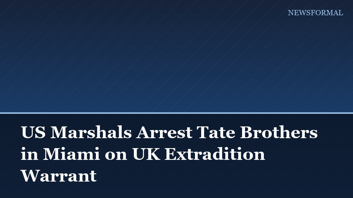 US Marshals Arrest Tate Brothers in Miami on UK Extradition Warrant