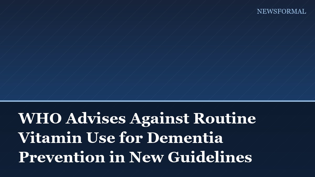 WHO Advises Against Routine Vitamin Use for Dementia Prevention in New Guidelines