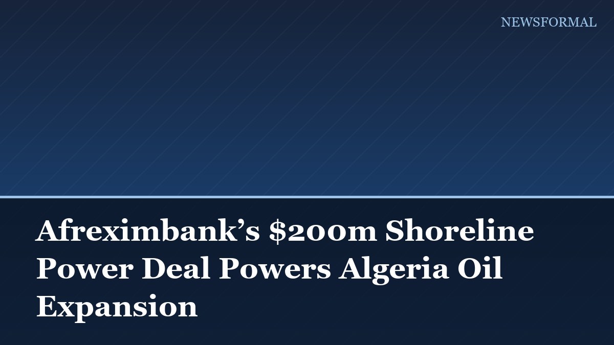 Afreximbank’s $200m Shoreline Power Deal Powers Algeria Oil Expansion