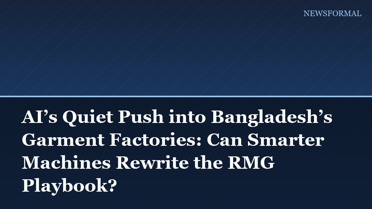 AI’s Quiet Push into Bangladesh’s Garment Factories: Can Smarter Machines Rewrite the RMG Playbook?
