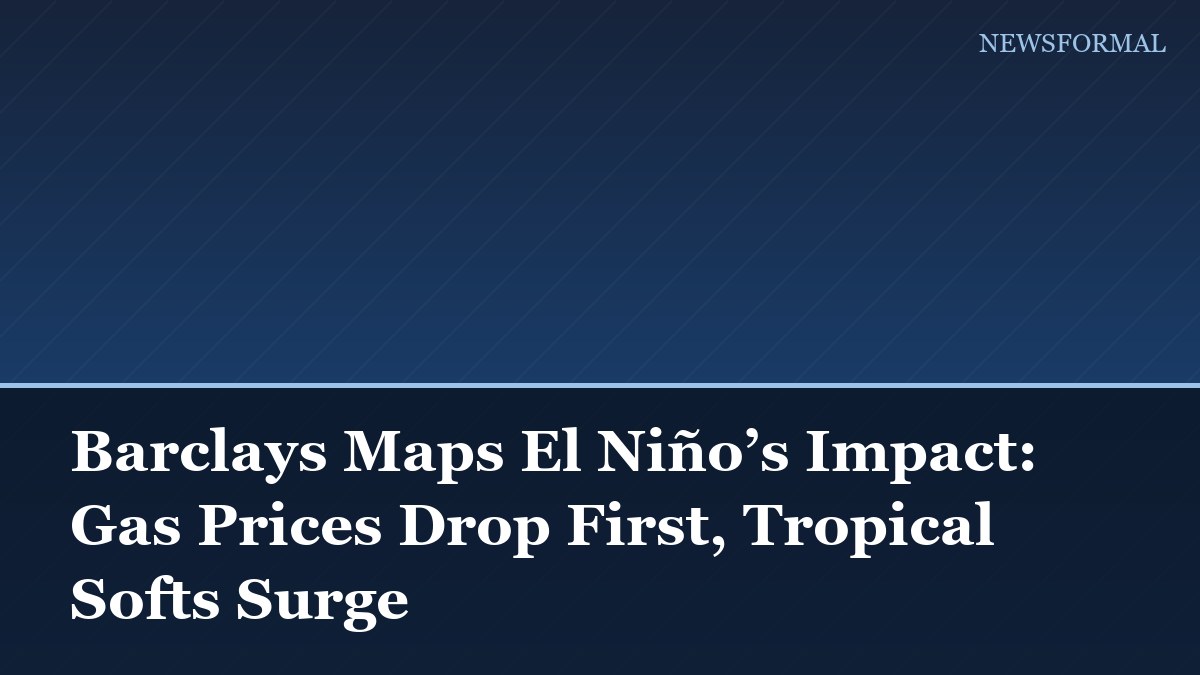 Barclays Maps El Niño’s Impact: Gas Prices Drop First, Tropical Softs Surge